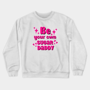 Be your own sugar daddy motivational quote Crewneck Sweatshirt